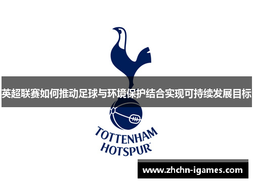 英超联赛如何推动足球与环境保护结合实现可持续发展目标 英超联赛如何推动足球与环境保护结合实现可持续发展目标