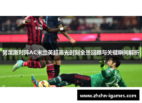 努涅斯对阵AC米兰英超高光时刻全景回顾与关键瞬间解析 努涅斯对阵AC米兰英超高光时刻全景回顾与关键瞬间解析