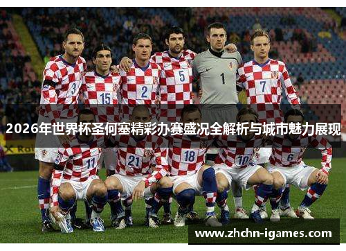 2026年世界杯圣何塞精彩办赛盛况全解析与城市魅力展现 2026年世界杯圣何塞精彩办赛盛况全解析与城市魅力展现