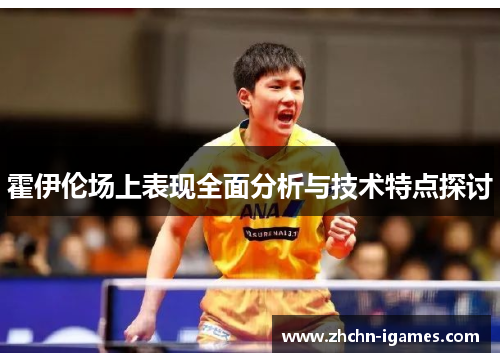 霍伊伦场上表现全面分析与技术特点探讨